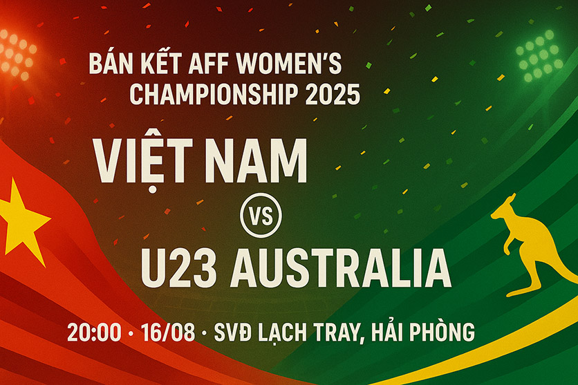 Bán kết AFF nữ 2025: Việt Nam vs U23 Australia – 20:00 ngày 16/08 tại SVĐ Lạch Tray, Hải Phòng
